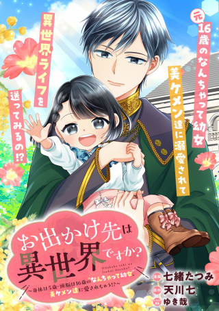 お出かけ先は異世界ですか？～身体は５歳・頭脳は16歳の“なんちゃって幼女”、美ケメン達に愛されちゅう!?～